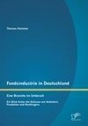 Fondsindustrie in Deutschland - Eine Branche im Umbruch: Ein Blick hinter die Kulissen von Anbietern, Produkten und Nachfragern