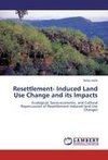 Resettlement- Induced Land Use Change and its Impacts