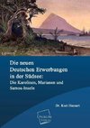 Die neuen deutschen Erwerbungen in der Südsee: Die Karolinen, Marianen und Samoa-Inseln