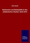 Bankwesen und Bankpolitik in den süddeutschen Staaten 1819-1875