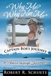 Why Me? Why Not Me Captain Bob's Journey to Heaven Through Surrender.