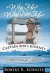 Why Me? Why Not Me Captain Bob's Journey to Heaven Through Surrender.