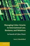 Managing Cyber Attacks in International Law, Business, and Relations