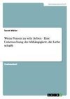 Wenn Frauen zu sehr lieben - Eine Untersuchung der Abhängigkeit, die Liebe schafft