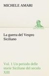 La guerra del Vespro Siciliano vol. 1 Un periodo delle storie Siciliane del secolo XIII