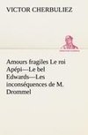 Amours fragiles Le roi Apépi-Le bel Edwards-Les inconséquences de M. Drommel