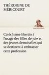 Catéchisme libertin à l'usage des filles de joie et des jeunes demoiselles qui se destinent à embrasser cette profession