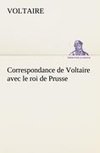 Correspondance de Voltaire avec le roi de Prusse