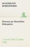 Discours par Maximilien Robespierre - 17 Avril 1792-27 Juillet 1794