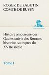 Histoire amoureuse des Gaules suivie des Romans historico-satiriques du XVIIe siècle, Tome I