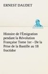 Histoire de l'Émigration pendant la Révolution Française Tome 1er - De la Prise de la Bastille au 18 fructidor