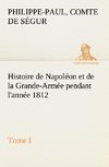 Histoire de Napoléon et de la Grande-Armée pendant l'année 1812 Tome I