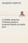 Le Diable amoureux; L'Honneur perdu et recouvré; Rachel ou la belle juive