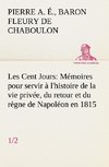 Les Cent Jours (1/2) Mémoires pour servir à l'histoire de la vie privée, du retour et du règne de Napoléon en 1815.