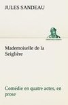 Mademoiselle de la Seiglière Comédie en quatre actes, en prose