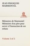 Mémoires de Marmontel (3 of 3) Mémoires d'un père pour servir à l'Instruction de ses enfans