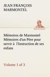 Mémoires de Marmontel (Volume 1 of 3) Mémoires d'un Père pour servir à  l'Instruction de ses enfans