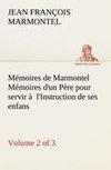 Mémoires de Marmontel (Volume 2 of 3) Mémoires d'un Père pour servir à  l'Instruction de ses enfans