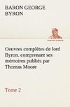 Oeuvres complètes de lord Byron. Tome 2. comprenant ses mémoires publiés par Thomas Moore