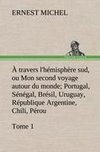 À travers l'hémisphère sud, ou Mon second voyage autour du monde Tome 1; Portugal, Sénégal, Brésil, Uruguay, République Argentine, Chili, Pérou.