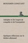 Adolphe et De l'esprit de conquête et de l'usurpation Quelques réflexions sur le théâtre allemand