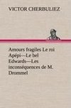 Amours fragiles Le roi Apépi-Le bel Edwards-Les inconséquences de M. Drommel