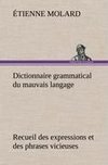 Dictionnaire grammatical du mauvais langage Recueil des expressions et des phrases vicieuses usitées en France, et notamment à Lyon