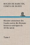 Histoire amoureuse des Gaules suivie des Romans historico-satiriques du XVIIe siècle, Tome I