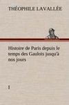 Histoire de Paris depuis le temps des Gaulois jusqu'à nos jours - I