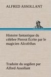 Histoire fantastique du célèbre Pierrot Écrite par le magicien Alcofribas; traduite du sogdien par Alfred Assollant