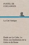 La Cité Antique Étude sur Le Culte, Le Droit, Les Institutions de la Grèce et de Rome