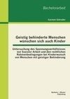 Geistig behinderte Menschen wünschen sich auch Kinder: Untersuchung des Spannungsverhältnisses von Sozialer Arbeit und den rechtlichen Rahmenbedingungen bei Kinderwunsch von Menschen mit geistiger Behinderung