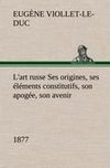 L'art russe Ses origines, ses éléments constitutifs, son apogée, son avenir (1877)