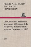 Les Cent Jours (1/2) Mémoires pour servir à l'histoire de la vie privée, du retour et du règne de Napoléon en 1815.