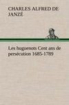 Les huguenots Cent ans de persécution 1685-1789