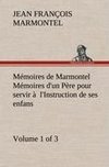 Mémoires de Marmontel (Volume 1 of 3) Mémoires d'un Père pour servir à  l'Instruction de ses enfans