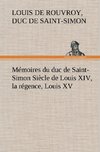 Mémoires du duc de Saint-Simon Siècle de Louis XIV, la régence, Louis XV