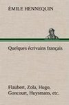 Quelques écrivains français Flaubert, Zola, Hugo, Goncourt, Huysmans, etc.