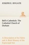 Bell's Cathedrals: The Cathedral Church of Durham A Description of Its Fabric and A Brief History of the Espiscopal See