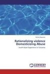 Rationalizing violence Domesticizing Abuse