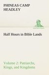 Half Hours in Bible Lands, Volume 2 Patriarchs, Kings, and Kingdoms