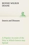 Insects and Diseases A Popular Account of the Way in Which Insects may Spread or Cause some of our Common Diseases