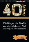 40 Jahre: 100 Dinge, die MANN vor der nächsten Null unbedingt tun oder lassen sollte