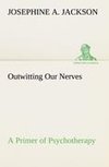 Outwitting Our Nerves A Primer of Psychotherapy