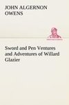 Sword and Pen Ventures and Adventures of Willard Glazier