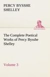 The Complete Poetical Works of Percy Bysshe Shelley - Volume 3