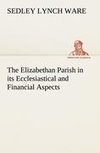 The Elizabethan Parish in its Ecclesiastical and Financial Aspects
