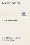 The Underworld The Story of Robert Sinclair, Miner