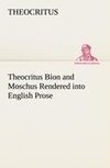 Theocritus Bion and Moschus Rendered into English Prose