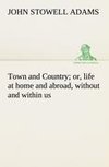 Town and Country; or, life at home and abroad, without and within us